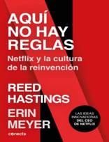 AQU NO HAY REGLAS. NETFLIX Y LA CULTURA DE LA REINVENCIN de REED HASTINGS  | Casa del Libro