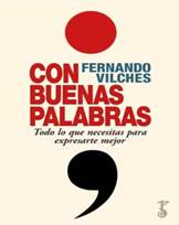 CON BUENAS PALABRAS. TODO LO QUE NECESITAS PARA EXPRESARTE MEJOR de  FERNANDO VILCHES | Casa del Libro